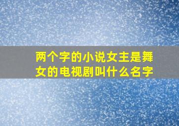 两个字的小说女主是舞女的电视剧叫什么名字