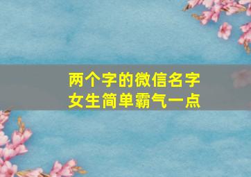 两个字的微信名字女生简单霸气一点