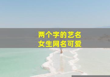 两个字的艺名女生网名可爱