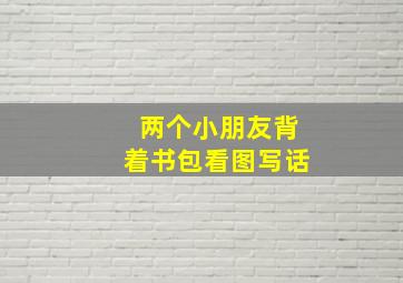 两个小朋友背着书包看图写话