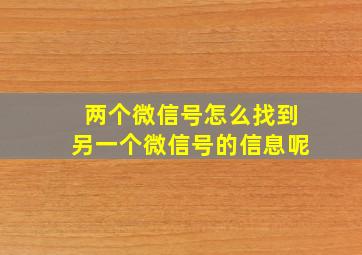 两个微信号怎么找到另一个微信号的信息呢