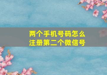 两个手机号码怎么注册第二个微信号