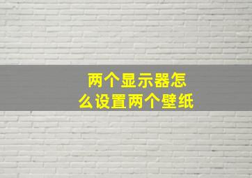 两个显示器怎么设置两个壁纸