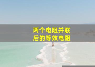 两个电阻并联后的等效电阻