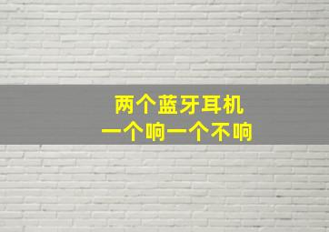 两个蓝牙耳机一个响一个不响