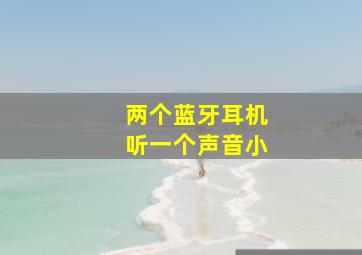 两个蓝牙耳机听一个声音小