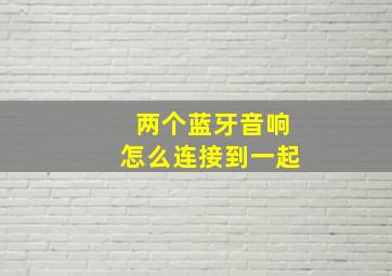 两个蓝牙音响怎么连接到一起