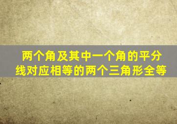 两个角及其中一个角的平分线对应相等的两个三角形全等