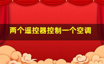 两个遥控器控制一个空调