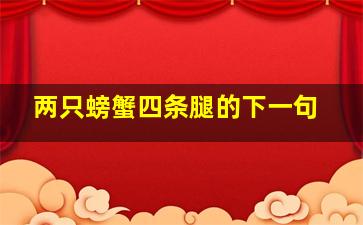 两只螃蟹四条腿的下一句