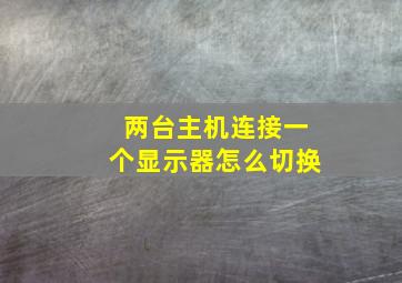 两台主机连接一个显示器怎么切换