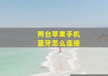 两台苹果手机蓝牙怎么连接