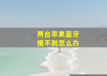 两台苹果蓝牙搜不到怎么办