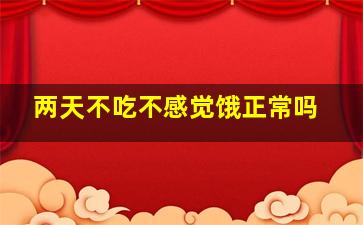 两天不吃不感觉饿正常吗