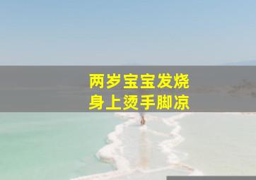 两岁宝宝发烧身上烫手脚凉