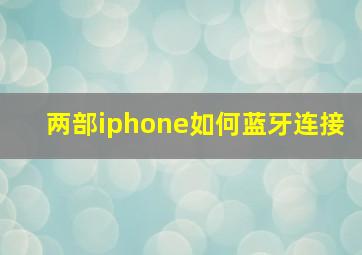 两部iphone如何蓝牙连接