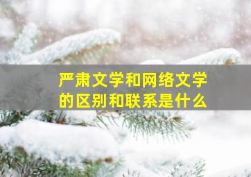 严肃文学和网络文学的区别和联系是什么