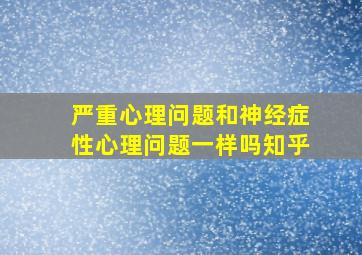 严重心理问题和神经症性心理问题一样吗知乎