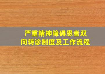 严重精神障碍患者双向转诊制度及工作流程