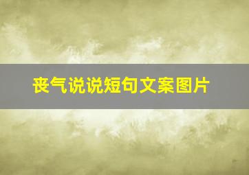 丧气说说短句文案图片