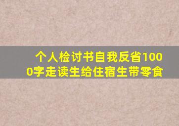 个人检讨书自我反省1000字走读生给住宿生带零食