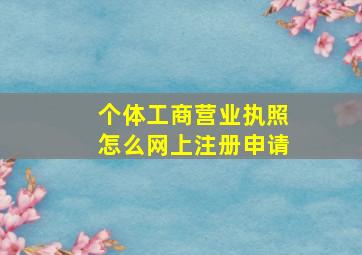 个体工商营业执照怎么网上注册申请