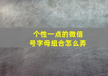 个性一点的微信号字母组合怎么弄