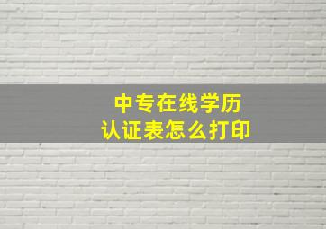 中专在线学历认证表怎么打印