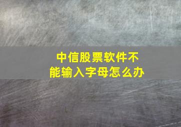 中信股票软件不能输入字母怎么办