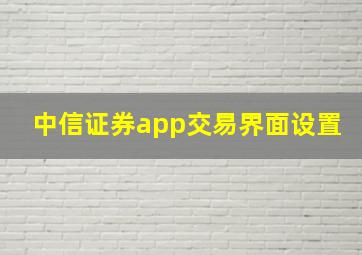 中信证券app交易界面设置