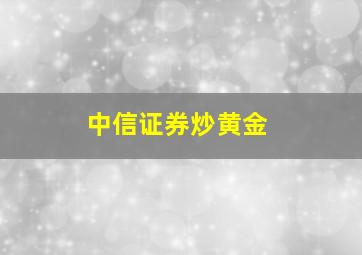 中信证券炒黄金