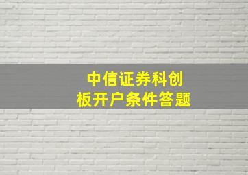 中信证券科创板开户条件答题