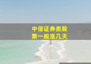 中信证券类股票一般涨几天