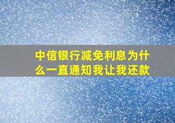 中信银行减免利息为什么一直通知我让我还款