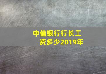 中信银行行长工资多少2019年