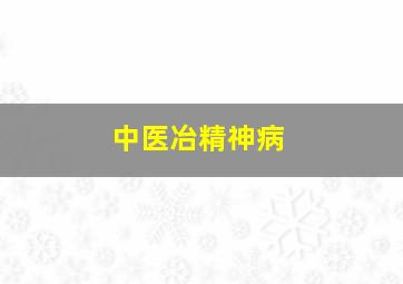 中医冶精神病