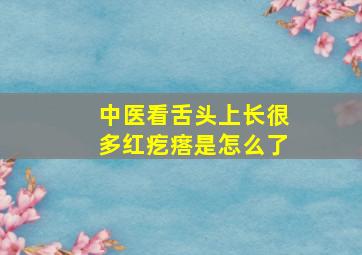 中医看舌头上长很多红疙瘩是怎么了