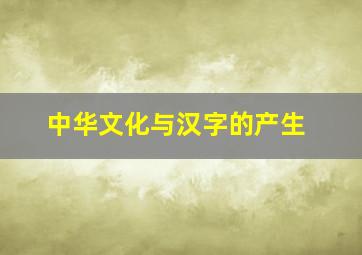 中华文化与汉字的产生