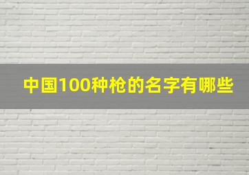 中国100种枪的名字有哪些