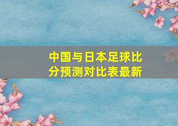 中国与日本足球比分预测对比表最新