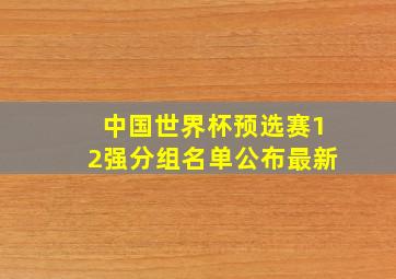 中国世界杯预选赛12强分组名单公布最新