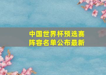 中国世界杯预选赛阵容名单公布最新