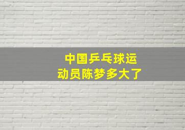 中国乒乓球运动员陈梦多大了