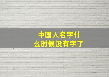 中国人名字什么时候没有字了