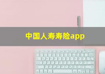 中国人寿寿险app