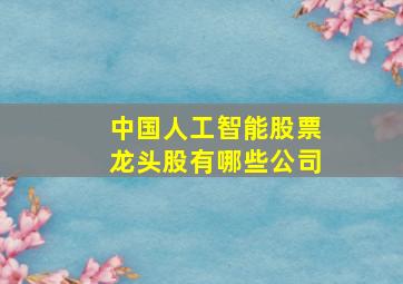 中国人工智能股票龙头股有哪些公司