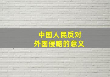 中国人民反对外国侵略的意义