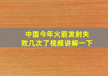 中国今年火箭发射失败几次了视频讲解一下