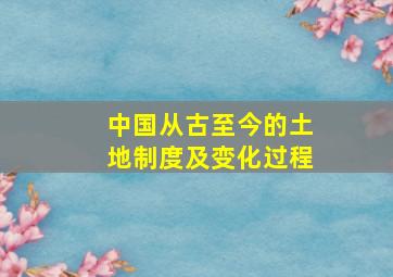 中国从古至今的土地制度及变化过程