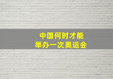 中国何时才能举办一次奥运会